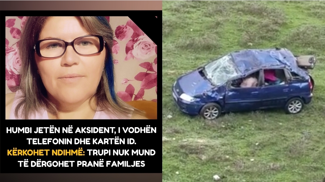 Humbi jetën në aksident, i vodhën Kartën ID. Trupi i saj nuk mund të dërgohet pranë familjes