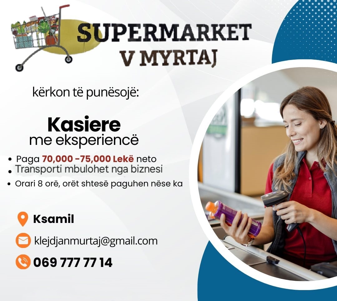 Supermarket V. MYRTAJ KSAMIL kërkon të punësojë Kasiere. Paga 75,000 lekë + transport