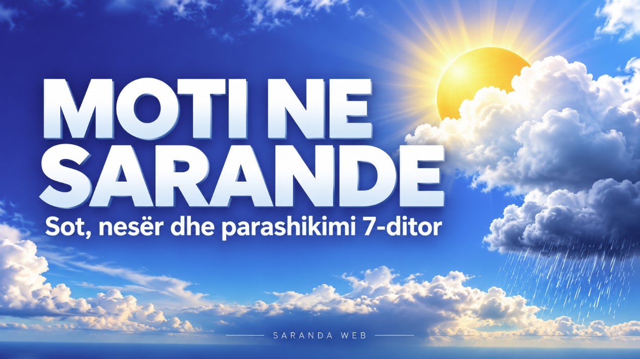 MOTI NE SARANDE – Sot dhe Nesër – Parashikimi 7-ditor